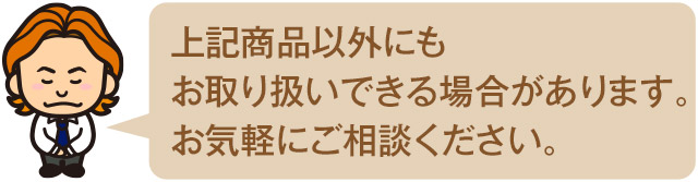 上記商品以外にもお取り扱いできる場合があります。